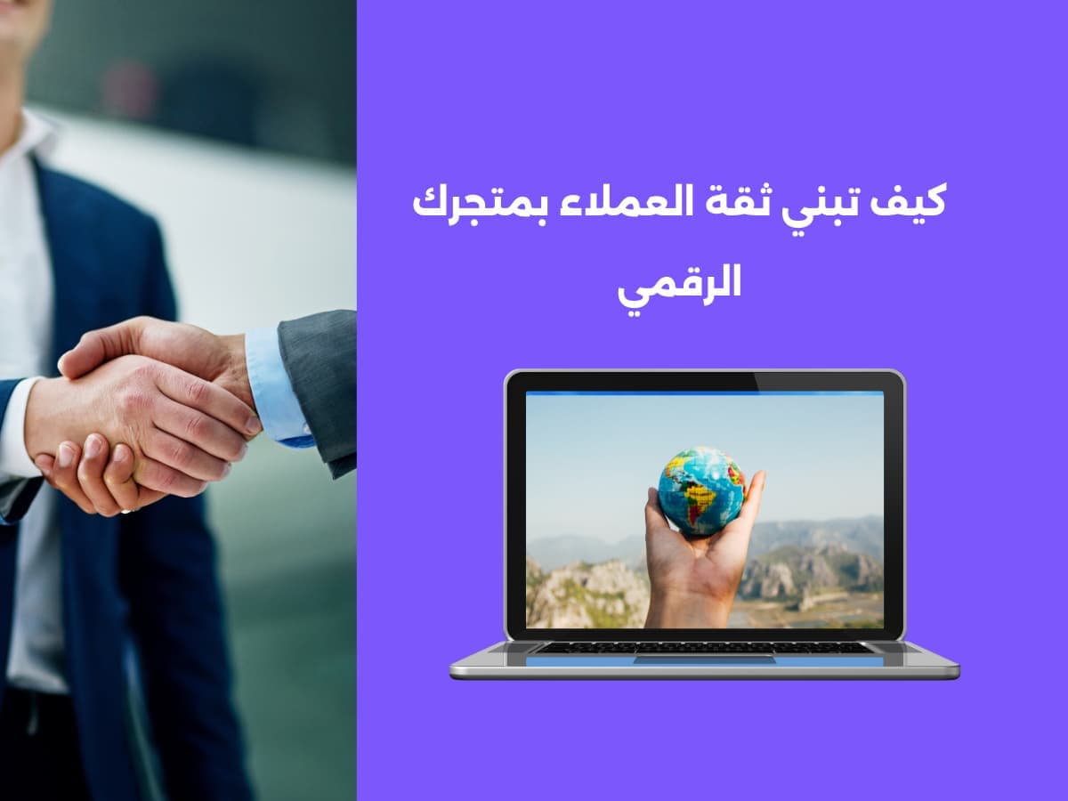 كيف تبني ثقة العملاء بمتجرك الرقمي ؟ وأهم مخاوف العملاء من التجارة الإلكترونية